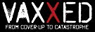 Vaxxed: From Cover Up to Catastrophe